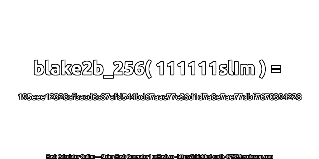 blake2b_256( 111111slIm ) = 195eee12328cfbacd6c87afd544bd67aac77c56d1d7a8e7ae77dbf7670394228 | unHash.co