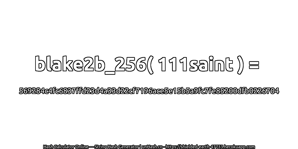 blake2b_256( 111saint ) = 569284c4fc6837ffd23d4a33d22cf7196ace5e15b5a9fc7fe85200dfb0226704 | unHash.co