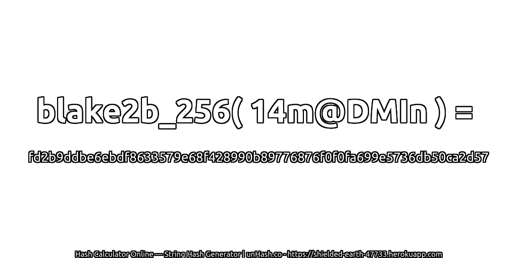 blake2b_256( 14m@DMIn ) = fd2b9ddbe6ebdf8633579e68f428990b89776876f0f0fa699e5736db50ca2d57 | unHash.co