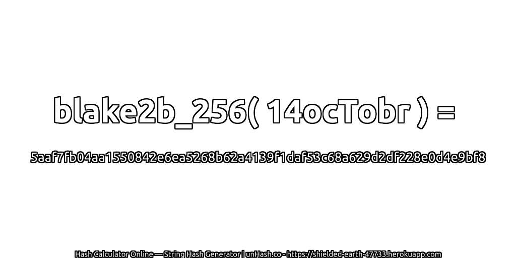 blake2b_256( 14ocTobr ) = 5aaf7fb04aa1550842e6ea5268b62a4139f1daf53c68a629d2df228e0d4e9bf8 | unHash.co