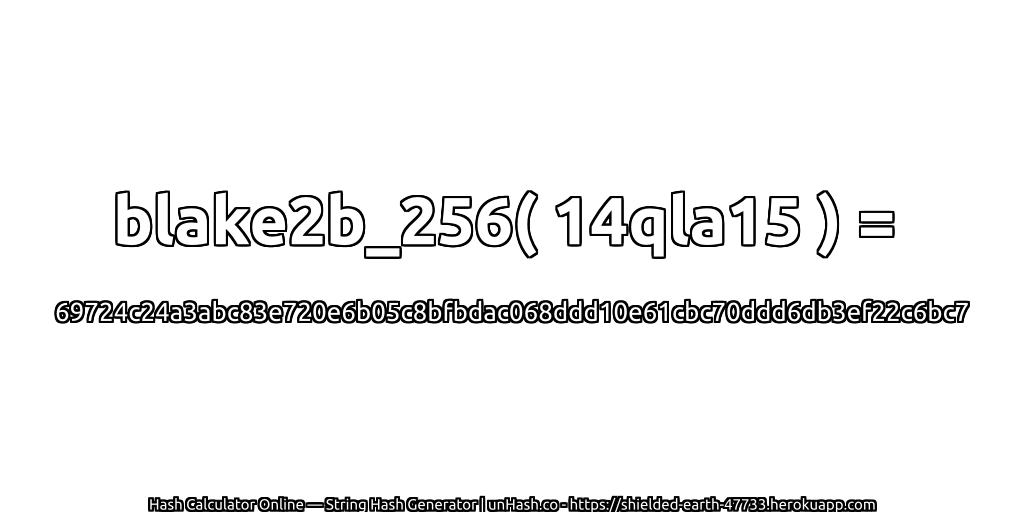 blake2b_256( 14qla15 ) = 69724c24a3abc83e720e6b05c8bfbdac068ddd10e61cbc70ddd6db3ef22c6bc7 | unHash.co