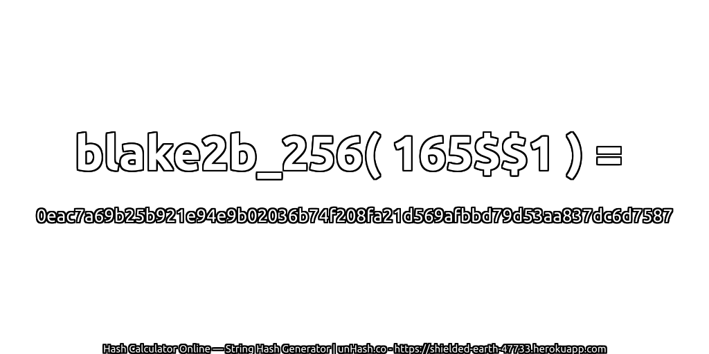 blake2b_256( 165$$1 ) = 0eac7a69b25b921e94e9b02036b74f208fa21d569afbbd79d53aa837dc6d7587 | unHash.co