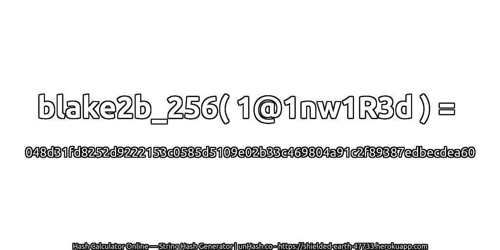 blake2b_256( 1@1nw1R3d ) = 048d31fd8252d9222153c0585d5109e02b33c469804a91c2f89387edbecdea60 | unHash.co