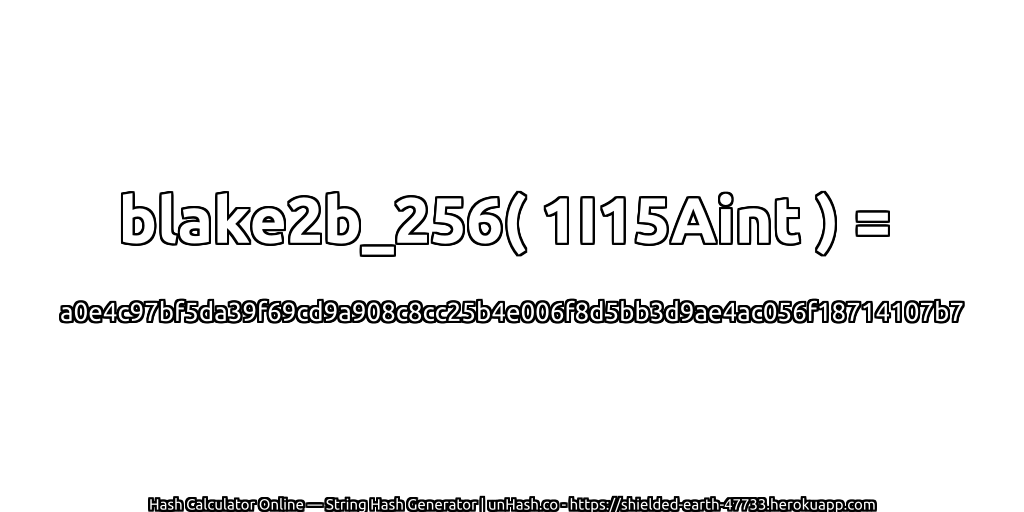 blake2b_256( 1I15Aint ) = a0e4c97bf5da39f69cd9a908c8cc25b4e006f8d5bb3d9ae4ac056f18714107b7 | unHash.co