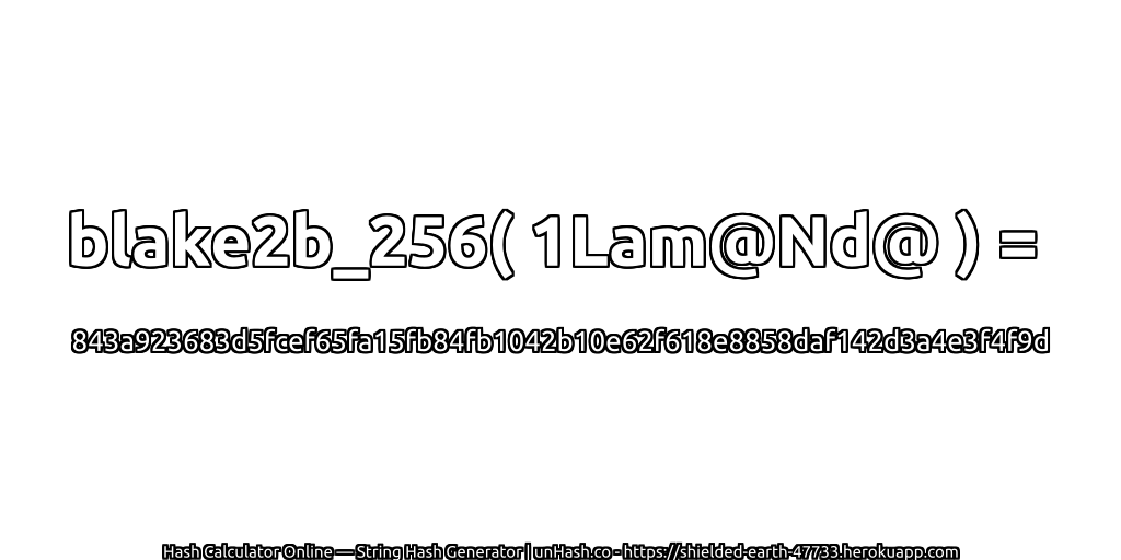 blake2b_256( 1Lam@Nd@ ) = 843a923683d5fcef65fa15fb84fb1042b10e62f618e8858daf142d3a4e3f4f9d | unHash.co