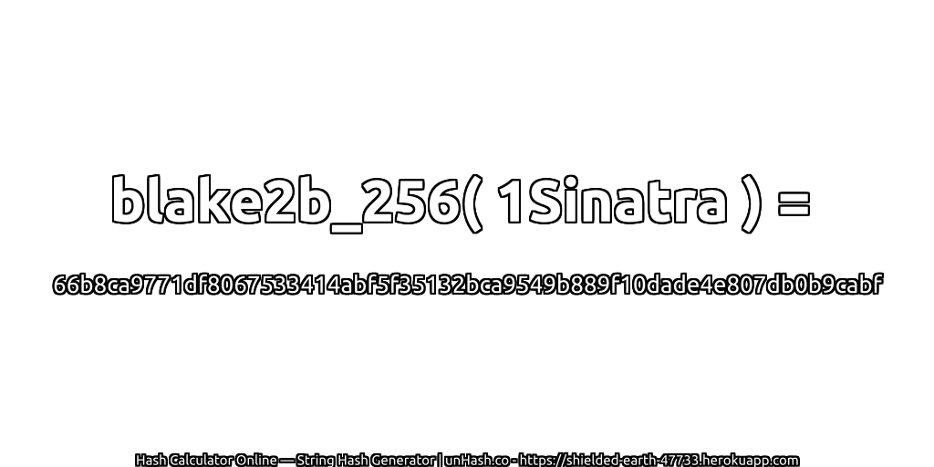 blake2b_256( 1Sinatra ) = 66b8ca9771df8067533414abf5f35132bca9549b889f10dade4e807db0b9cabf | unHash.co