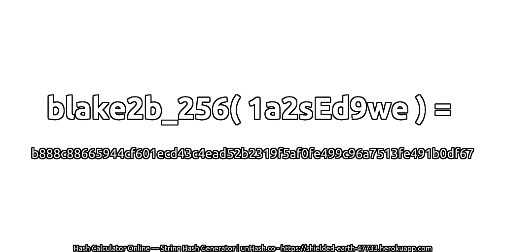 blake2b_256( 1a2sEd9we ) = b888c88665944cf601ecd43c4ead52b2319f5af0fe499c96a7513fe491b0df67 | unHash.co
