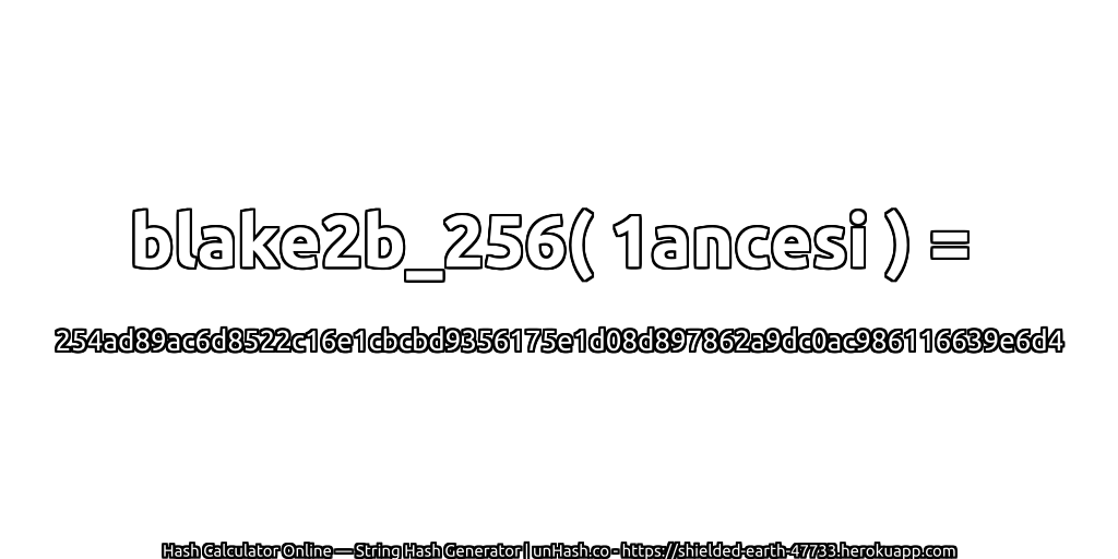 blake2b_256( 1ancesi ) = 254ad89ac6d8522c16e1cbcbd9356175e1d08d897862a9dc0ac986116639e6d4 | unHash.co