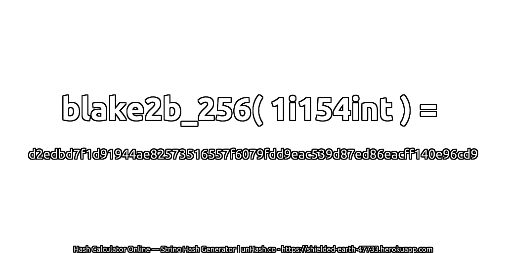 blake2b_256( 1i154int ) = d2edbd7f1d91944ae82573516557f6079fdd9eac539d87ed86eacff140e96cd9 | unHash.co