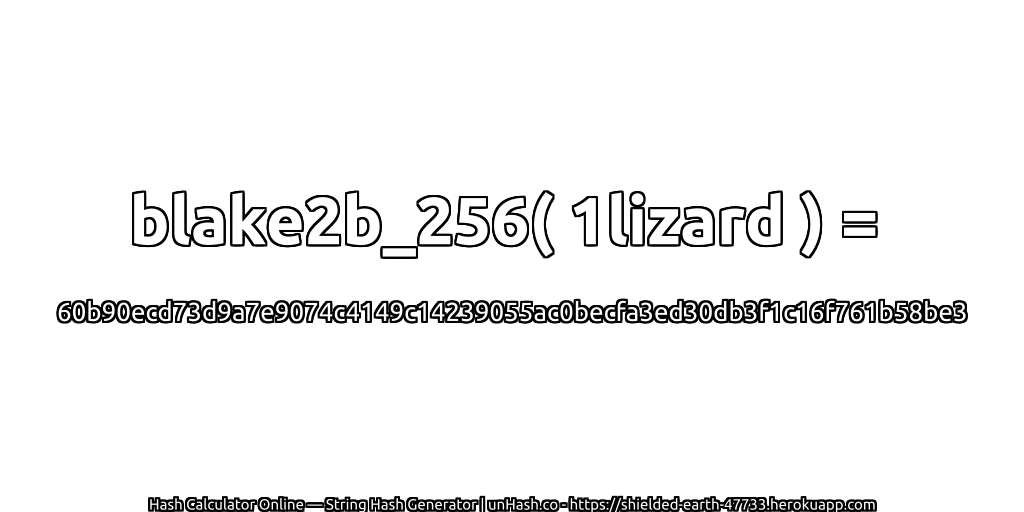 blake2b_256( 1lizard ) = 60b90ecd73d9a7e9074c4149c14239055ac0becfa3ed30db3f1c16f761b58be3 | unHash.co