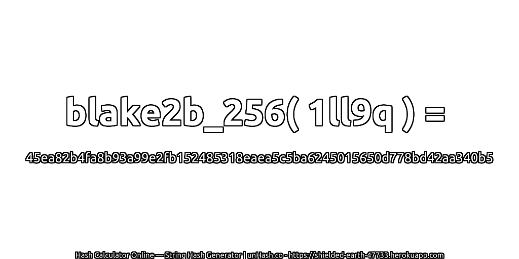 blake2b_256( 1ll9q ) = 45ea82b4fa8b93a99e2fb152485318eaea5c5ba6245015650d778bd42aa340b5 | unHash.co