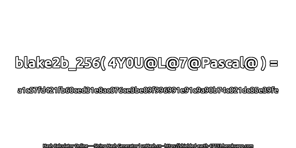 blake2b_256( 4Y0U@L@7@Pascal@ ) = a1c57fd421fb60ced31e8ac076ce3be09f996991e91c9a90b74c021dc85e39fe | unHash.co