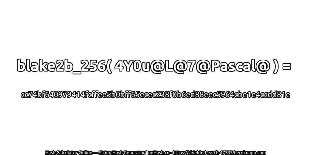 blake2b_256( 4Y0u@L@7@Pascal@ ) = cc74bf640979414fcffee5b0bff65ecec238f0b6ed88eec5964cbe1e4ccdd81e | unHash.co