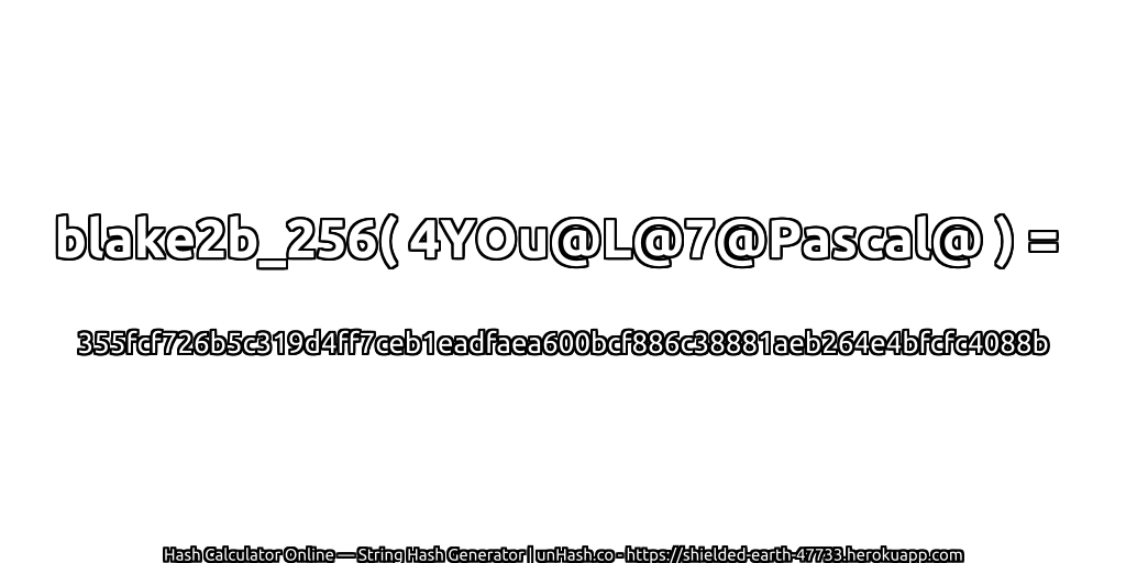 blake2b_256( 4YOu@L@7@Pascal@ ) = 355fcf726b5c319d4ff7ceb1eadfaea600bcf886c38881aeb264e4bfcfc4088b | unHash.co