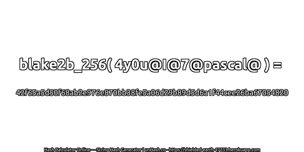 blake2b_256( 4y0u@I@7@pascal@ ) = 42f65a5d50f68ab2e976e870bb38fe5a06d29b89d5d6a1f44cee26ba67054820 | unHash.co