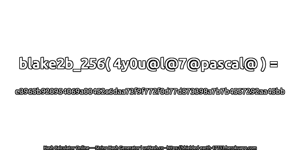 blake2b_256( 4y0u@l@7@pascal@ ) = e3965b920954069a00452c6daa73f9f772f0d77d873398a7b7b4557292aa45bb | unHash.co