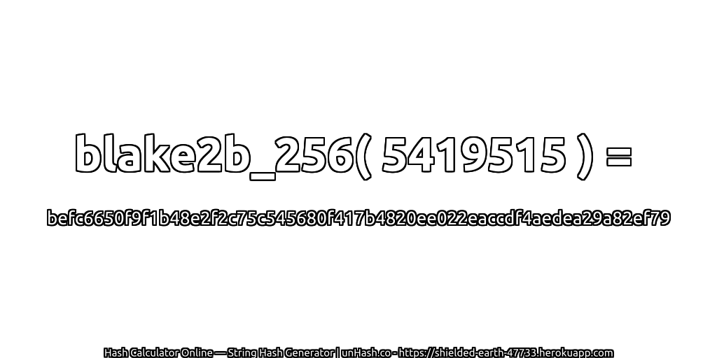 blake2b_256( 5419515 ) = befc6650f9f1b48e2f2c75c545680f417b4820ee022eaccdf4aedea29a82ef79 | unHash.co