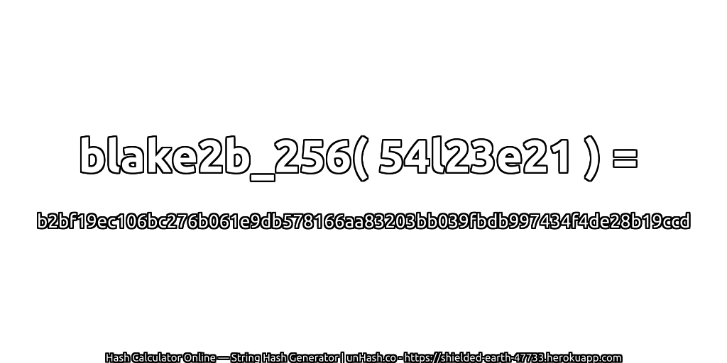 blake2b_256( 54l23e21 ) = b2bf19ec106bc276b061e9db578166aa83203bb039fbdb997434f4de28b19ccd | unHash.co