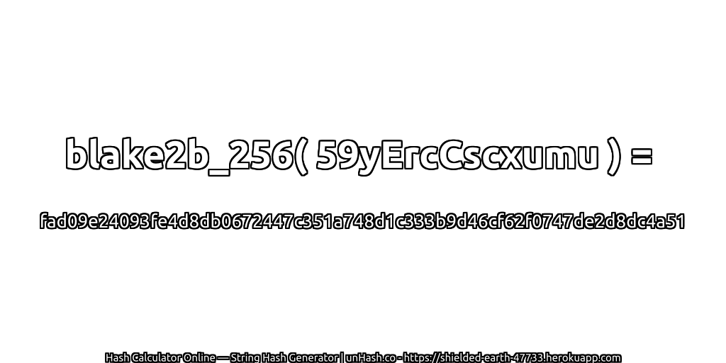 blake2b_256( 59yErcCscxumu ) = fad09e24093fe4d8db0672447c351a748d1c333b9d46cf62f0747de2d8dc4a51 | unHash.co
