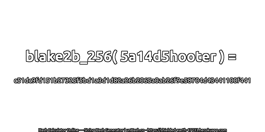 blake2b_256( 5a14d5hooter ) = c51dc9fd151b27325f5bd1a3d1d82a26b2065a0ab26f9e58704d43441100f441 | unHash.co