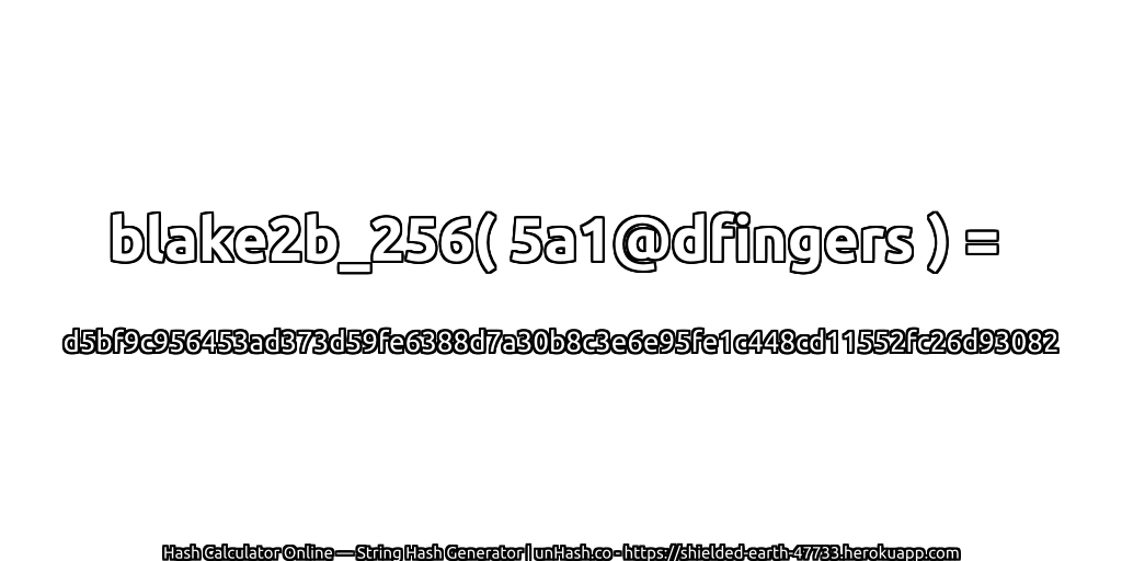 blake2b_256( 5a1@dfingers ) = d5bf9c956453ad373d59fe6388d7a30b8c3e6e95fe1c448cd11552fc26d93082 | unHash.co