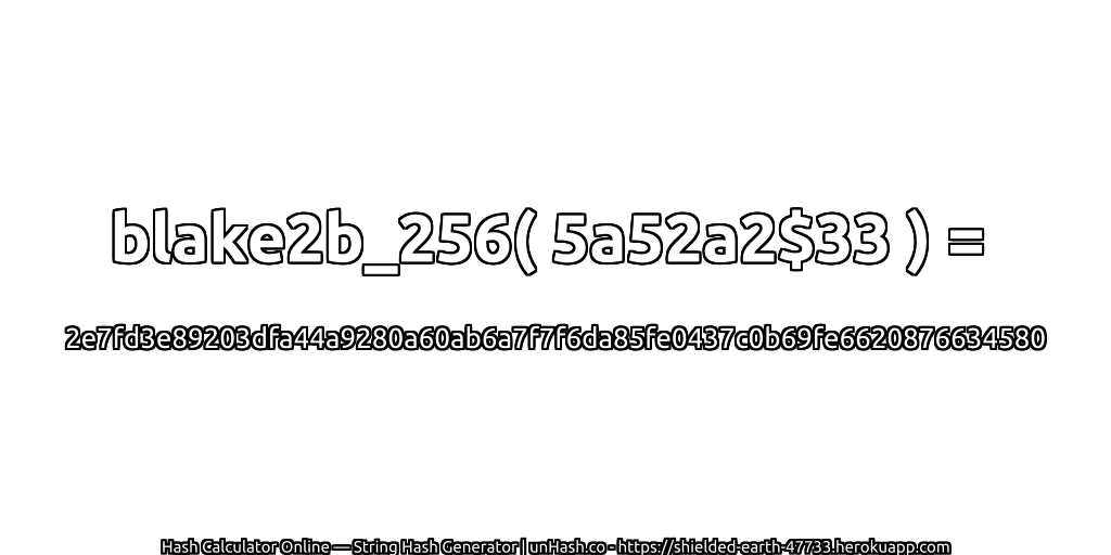 blake2b_256( 5a52a2$33 ) = 2e7fd3e89203dfa44a9280a60ab6a7f7f6da85fe0437c0b69fe6620876634580 | unHash.co