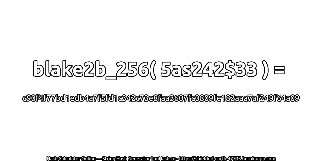 blake2b_256( 5as242$33 ) = c90f4f77bd1edb4a7f5fd1c342c73e8faa3607fc0809fe182aaa7af249f64a09 | unHash.co