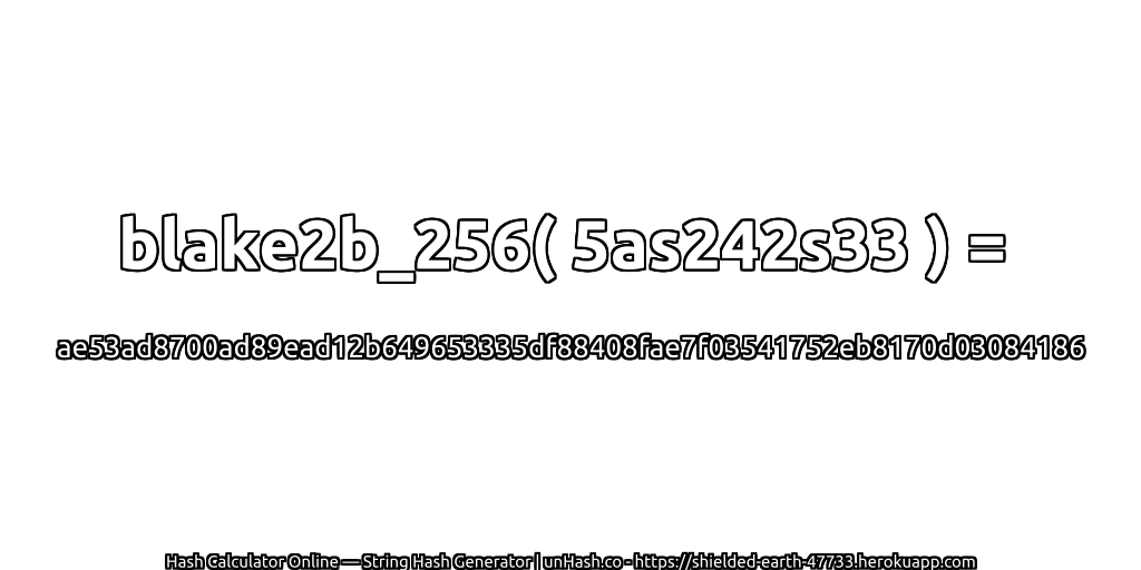 blake2b_256( 5as242s33 ) = ae53ad8700ad89ead12b649653335df88408fae7f03541752eb8170d03084186 | unHash.co