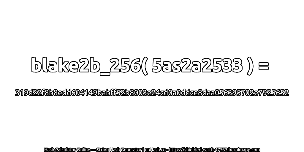 blake2b_256( 5as2a2533 ) = 319d22f8b8edd604149babff52b8003e24cd0a0ddce8daa056395702e7925652 | unHash.co
