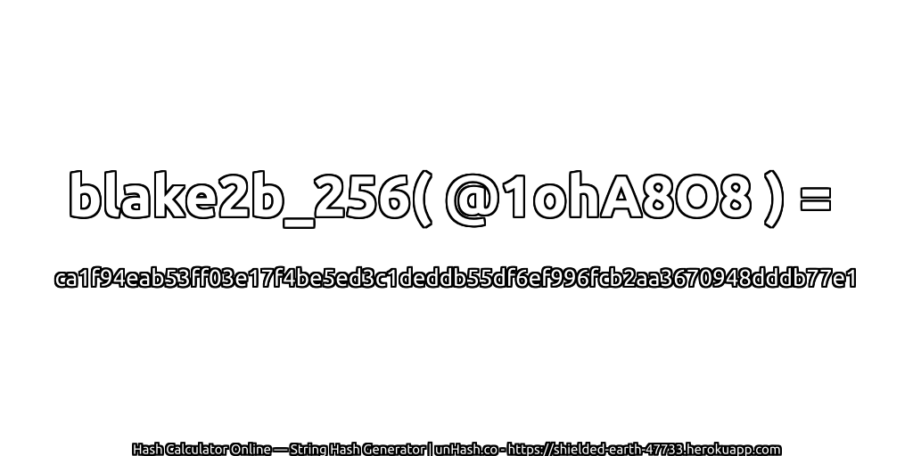 blake2b_256( @1ohA8O8 ) = ca1f94eab53ff03e17f4be5ed3c1deddb55df6ef996fcb2aa3670948dddb77e1 | unHash.co
