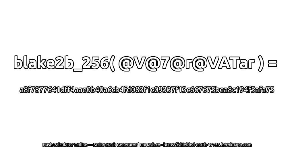 blake2b_256( @V@7@r@VATar ) = a8f7877641dff4aae0b40a6cb4fd083f1c09337f13c667675bea8c194f5afa75 | unHash.co