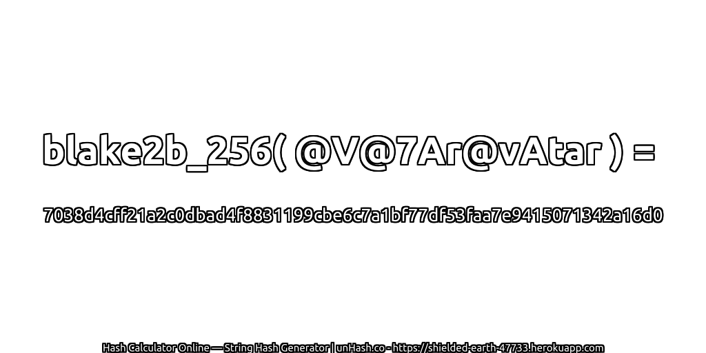 blake2b_256( @V@7Ar@vAtar ) = 7038d4cff21a2c0dbad4f8831199cbe6c7a1bf77df53faa7e9415071342a16d0 | unHash.co