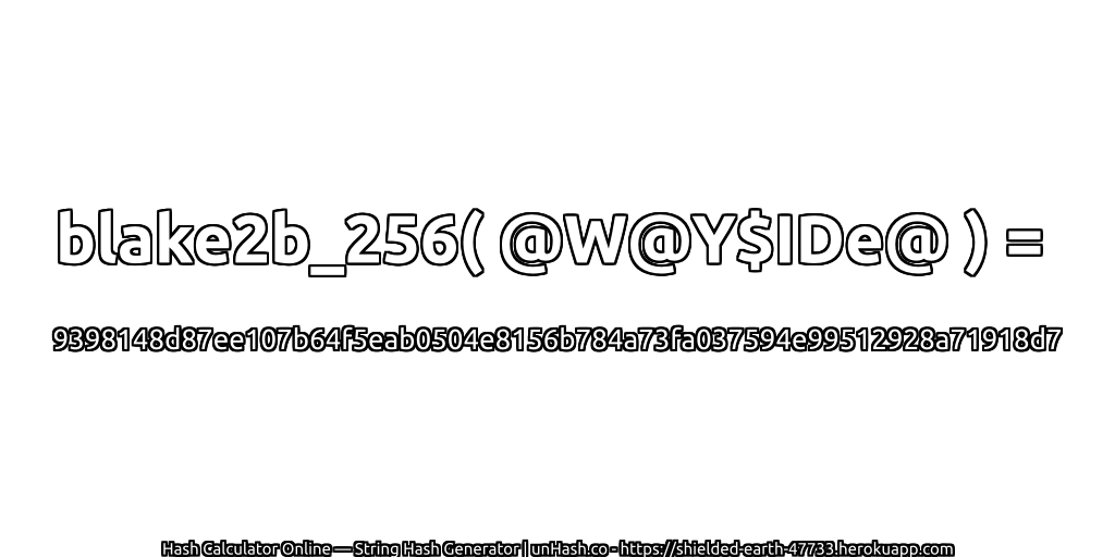 blake2b_256( @W@Y$IDe@ ) = 9398148d87ee107b64f5eab0504e8156b784a73fa037594e99512928a71918d7 | unHash.co