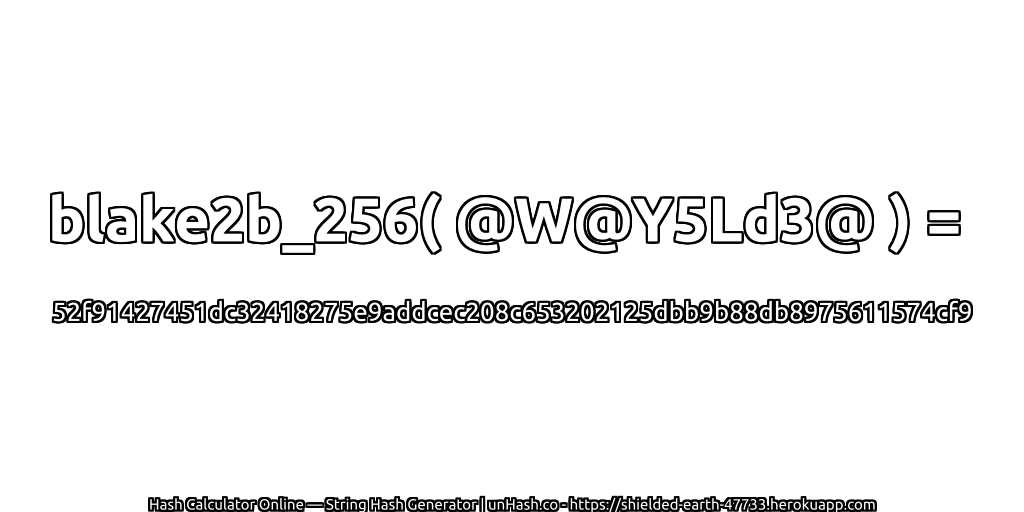 blake2b_256( @W@Y5Ld3@ ) = 52f91427451dc32418275e9addcec208c653202125dbb9b88db8975611574cf9 | unHash.co