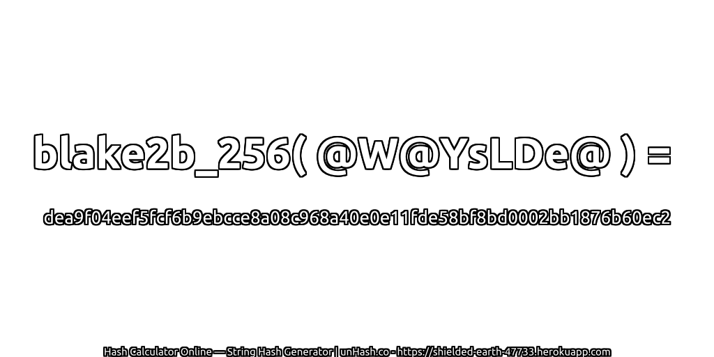 blake2b_256( @W@YsLDe@ ) = dea9f04eef5fcf6b9ebcce8a08c968a40e0e11fde58bf8bd0002bb1876b60ec2 | unHash.co