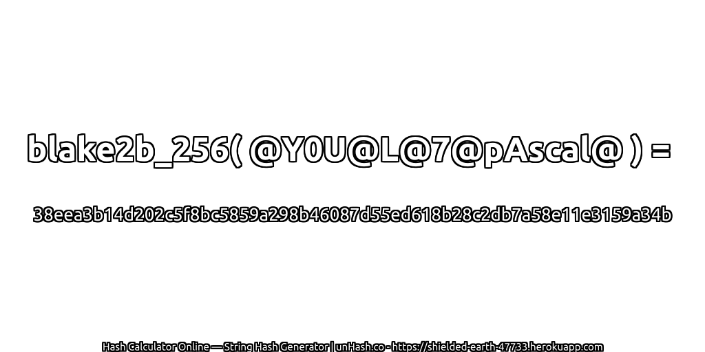 blake2b_256( @Y0U@L@7@pAscal@ ) = 38eea3b14d202c5f8bc5859a298b46087d55ed618b28c2db7a58e11e3159a34b | unHash.co