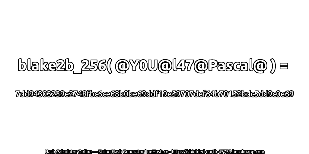 blake2b_256( @Y0U@l47@Pascal@ ) = 7dd94303239e2748fbc6ce68b0be69ddf19e59707def64b70152bdc5dd9c0e69 | unHash.co