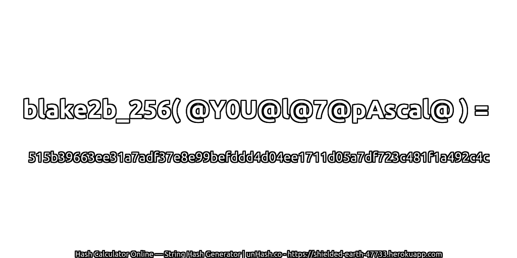 blake2b_256( @Y0U@l@7@pAscal@ ) = 515b39663ee31a7adf37e8e99befddd4d04ee1711d05a7df723c481f1a492c4c | unHash.co
