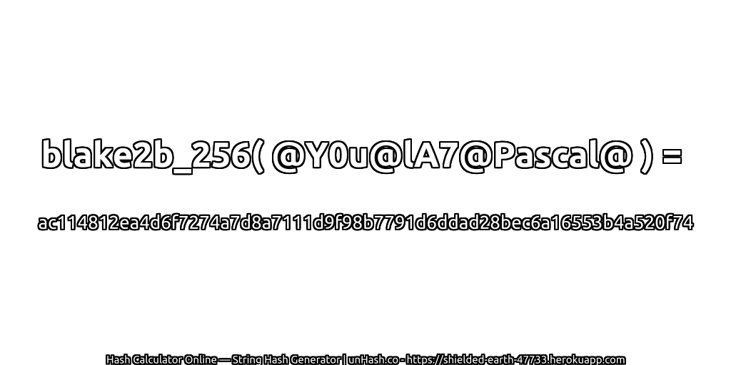 blake2b_256( @Y0u@lA7@Pascal@ ) = ac114812ea4d6f7274a7d8a7111d9f98b7791d6ddad28bec6a16553b4a520f74 | unHash.co