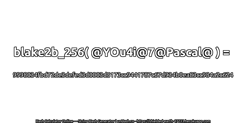 blake2b_256( @YOu4i@7@Pascal@ ) = 9998034fbd72de3defed3d0003d5173cc9441787c67d934b0ea83cc984a2c624 | unHash.co