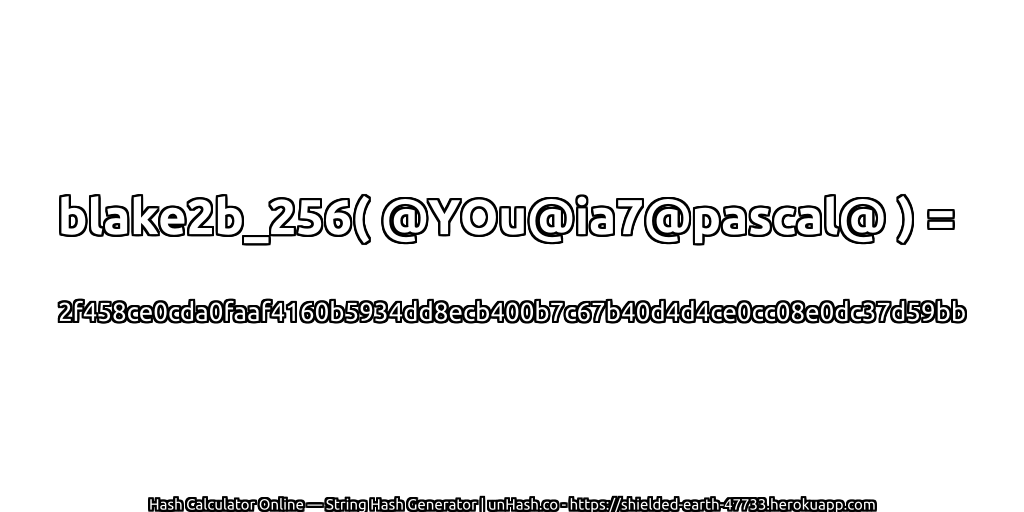 blake2b_256( @YOu@ia7@pascal@ ) = 2f458ce0cda0faaf4160b5934dd8ecb400b7c67b40d4d4ce0cc08e0dc37d59bb | unHash.co