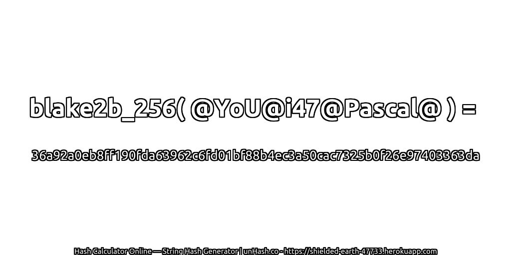 blake2b_256( @YoU@i47@Pascal@ ) = 36a92a0eb8ff190fda63962c6fd01bf88b4ec3a50cac7325b0f26e97403363da | unHash.co
