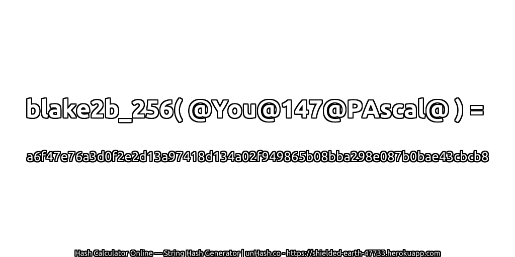 blake2b_256( @You@147@PAscal@ ) = a6f47e76a3d0f2e2d13a97418d134a02f949865b08bba298e087b0bae43cbcb8 | unHash.co