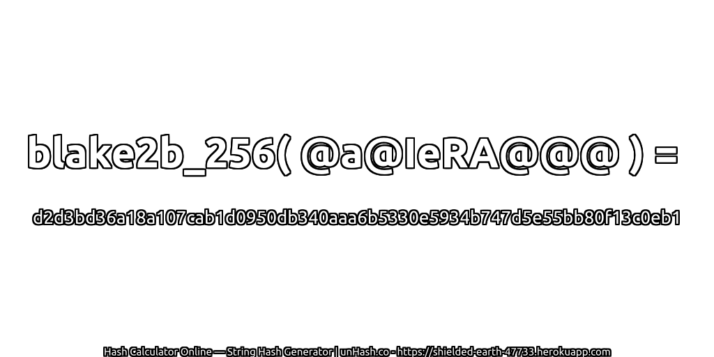 blake2b_256( @a@IeRA@@@ ) = d2d3bd36a18a107cab1d0950db340aaa6b5330e5934b747d5e55bb80f13c0eb1 | unHash.co