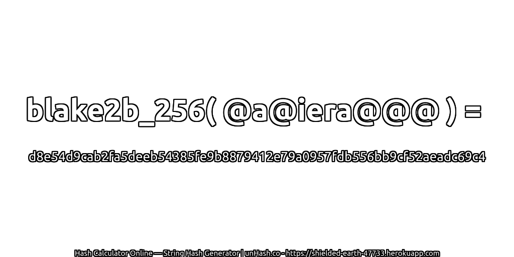 blake2b_256( @a@iera@@@ ) = d8e54d9cab2fa5deeb54385fe9b8879412e79a0957fdb556bb9cf52aeadc69c4 | unHash.co