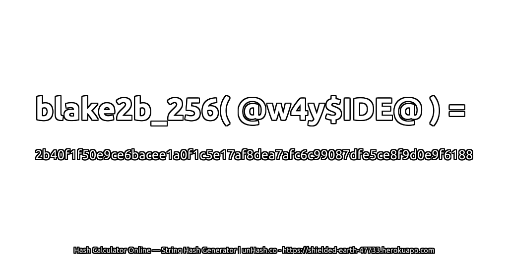 blake2b_256( @w4y$IDE@ ) = 2b40f1f50e9ce6bacee1a0f1c5e17af8dea7afc6c99087dfe5ce8f9d0e9f6188 | unHash.co