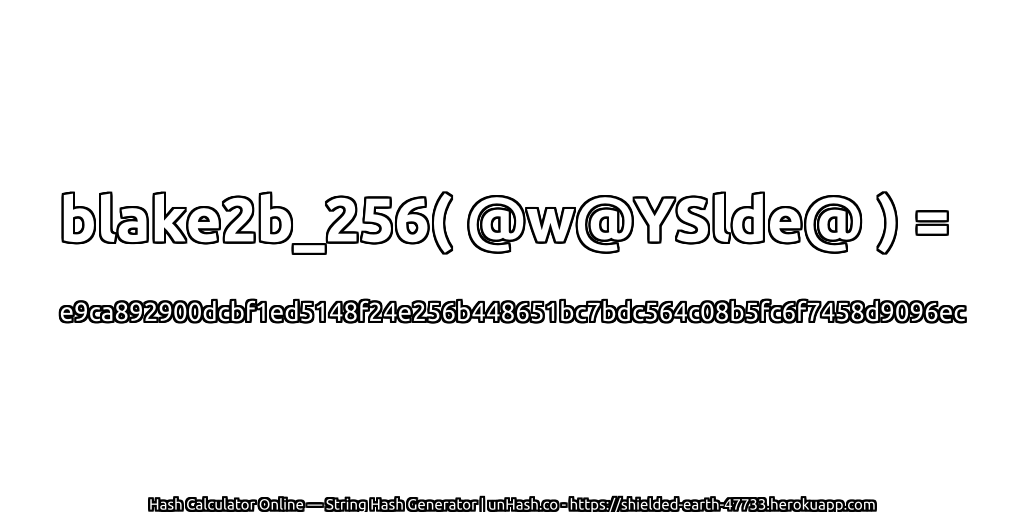 blake2b_256( @w@YSlde@ ) = e9ca892900dcbf1ed5148f24e256b448651bc7bdc564c08b5fc6f7458d9096ec | unHash.co