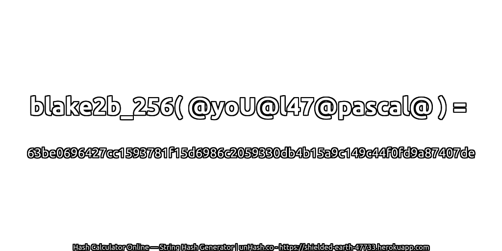 blake2b_256( @yoU@l47@pascal@ ) = 63be0696427cc1593781f15d6986c2059330db4b15a9c149c44f0fd9a87407de | unHash.co