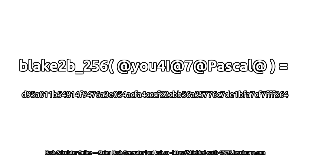 blake2b_256( @you4I@7@Pascal@ ) = d95a011b54814f9476a3e054acfa4cccf22cbb56a35776c7de1bfa7cf7fff264 | unHash.co