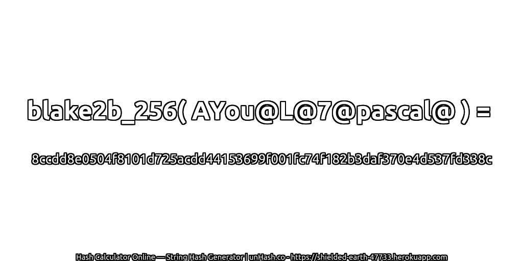 blake2b_256( AYou@L@7@pascal@ ) = 8ccdd8e0504f8101d725acdd44153699f001fc74f182b3daf370e4d537fd338c | unHash.co